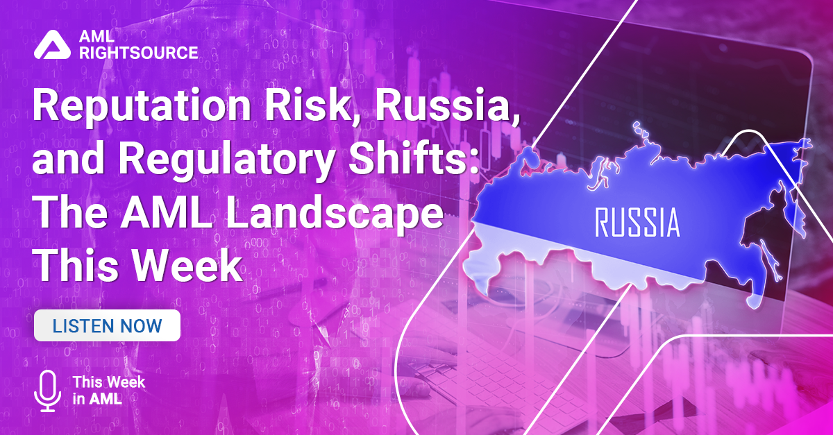Reputation Risk, Russia, and Regulatory Shifts: The AML Landscape This Week